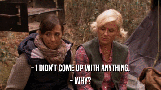 - I DIDN'T COME UP WITH ANYTHING. - WHY? 