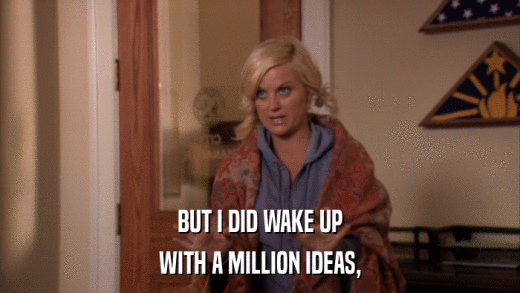 BUT I DID WAKE UP WITH A MILLION IDEAS, 
