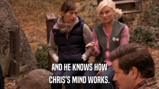 AND HE KNOWS HOW CHRIS'S MIND WORKS. 