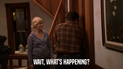 WAIT, WHAT'S HAPPENING?  