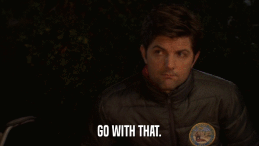 GO WITH THAT.  