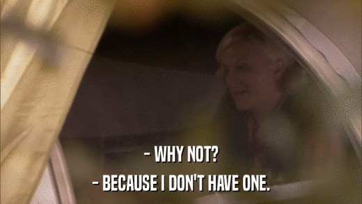 - WHY NOT? - BECAUSE I DON'T HAVE ONE. 