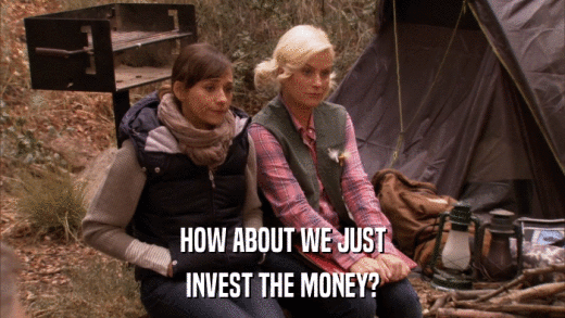 HOW ABOUT WE JUST INVEST THE MONEY? 