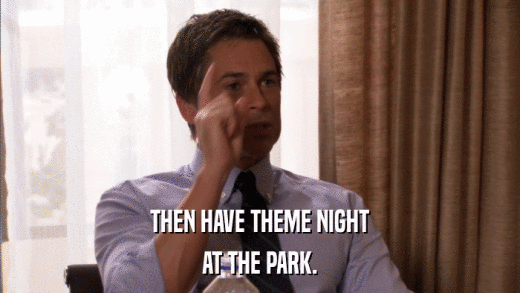 THEN HAVE THEME NIGHT AT THE PARK. 