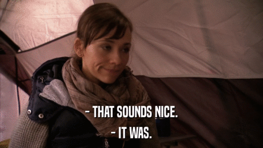 - THAT SOUNDS NICE. - IT WAS. 