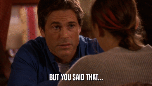 BUT YOU SAID THAT...  