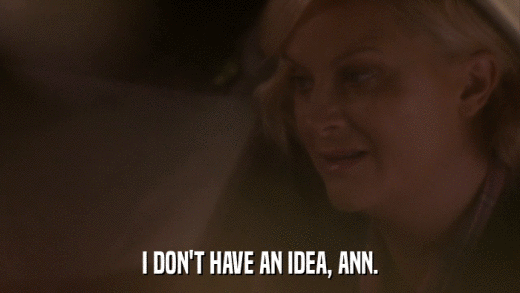 I DON'T HAVE AN IDEA, ANN.  