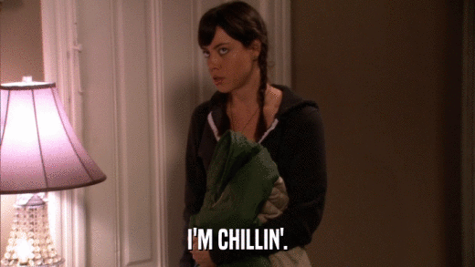 I'M CHILLIN'.  