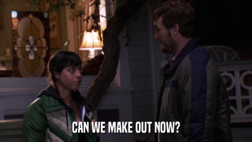 CAN WE MAKE OUT NOW?  