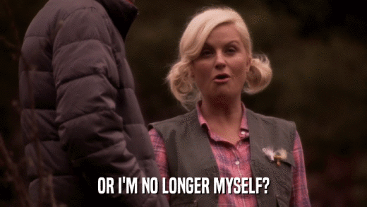 OR I'M NO LONGER MYSELF?  