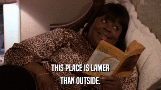THIS PLACE IS LAMER THAN OUTSIDE. 