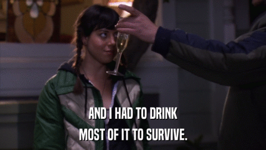 AND I HAD TO DRINK MOST OF IT TO SURVIVE. 