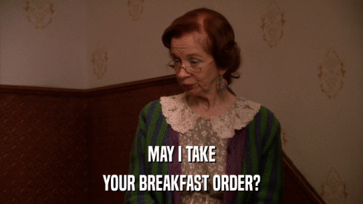 MAY I TAKE YOUR BREAKFAST ORDER? 