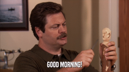 GOOD MORNING!  