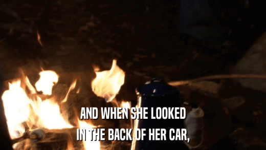 AND WHEN SHE LOOKED IN THE BACK OF HER CAR, 