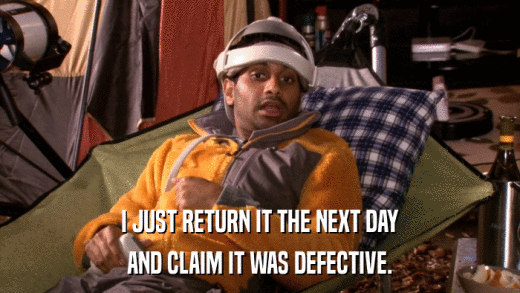 I JUST RETURN IT THE NEXT DAY AND CLAIM IT WAS DEFECTIVE. 