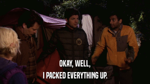 OKAY, WELL, I PACKED EVERYTHING UP. 