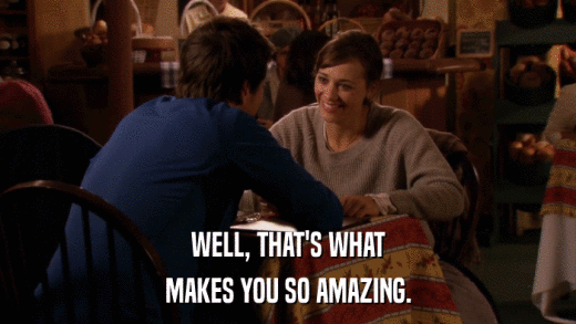 WELL, THAT'S WHAT MAKES YOU SO AMAZING. 