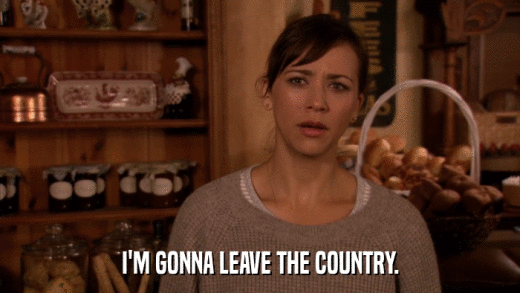 I'M GONNA LEAVE THE COUNTRY.  