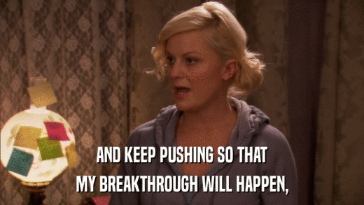 AND KEEP PUSHING SO THAT MY BREAKTHROUGH WILL HAPPEN, 