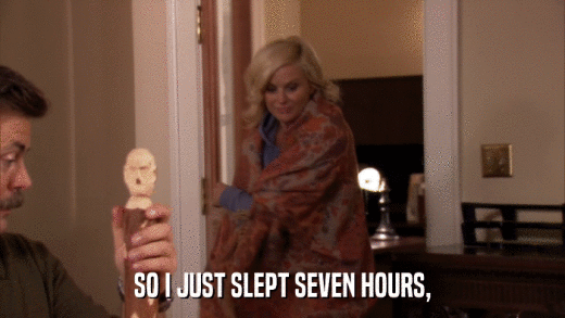 SO I JUST SLEPT SEVEN HOURS,  