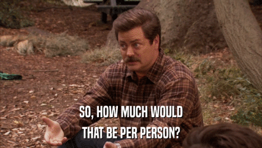 SO, HOW MUCH WOULD THAT BE PER PERSON? 
