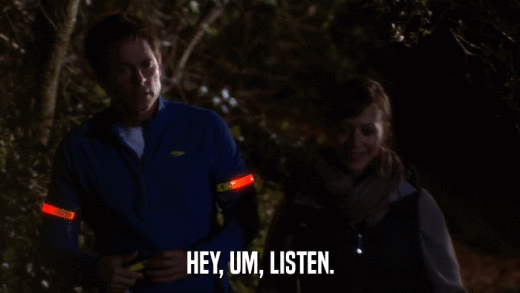 HEY, UM, LISTEN.  