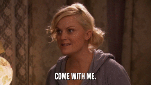 COME WITH ME.  