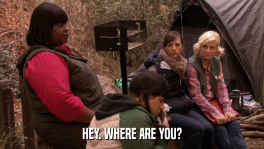 HEY. WHERE ARE YOU?  