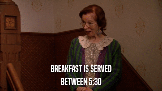 BREAKFAST IS SERVED BETWEEN 5:30 