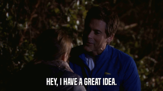 HEY, I HAVE A GREAT IDEA.  