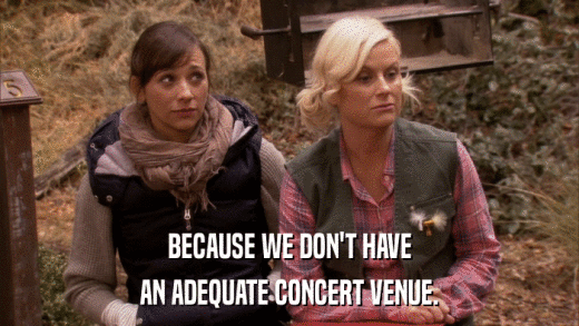 BECAUSE WE DON'T HAVE AN ADEQUATE CONCERT VENUE. 
