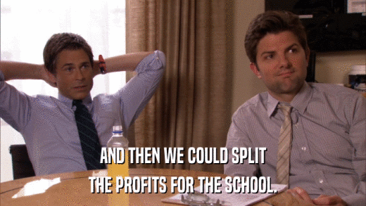AND THEN WE COULD SPLIT THE PROFITS FOR THE SCHOOL. 