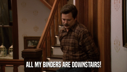 ALL MY BINDERS ARE DOWNSTAIRS!  