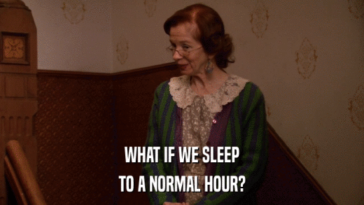 WHAT IF WE SLEEP TO A NORMAL HOUR? 