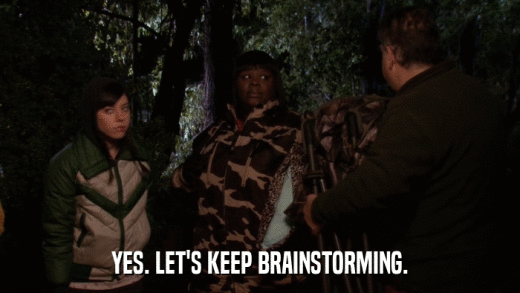 YES. LET'S KEEP BRAINSTORMING.  