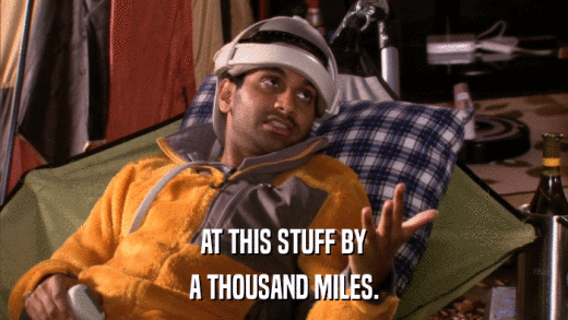 AT THIS STUFF BY A THOUSAND MILES. 