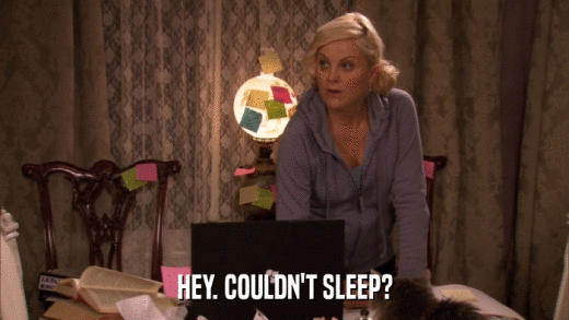 HEY. COULDN'T SLEEP?  