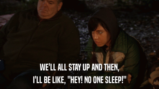 WE'LL ALL STAY UP AND THEN, I'LL BE LIKE, 