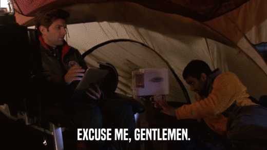 EXCUSE ME, GENTLEMEN.  