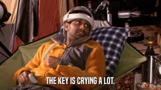 THE KEY IS CRYING A LOT.  