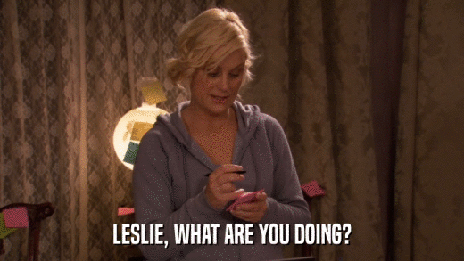 LESLIE, WHAT ARE YOU DOING?  