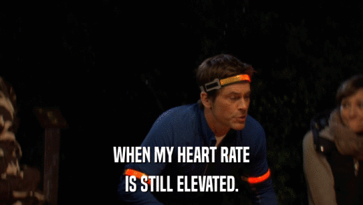 WHEN MY HEART RATE IS STILL ELEVATED. 