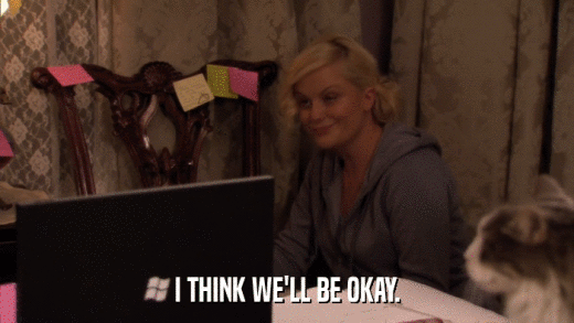 I THINK WE'LL BE OKAY.  