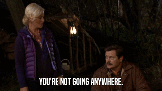 YOU'RE NOT GOING ANYWHERE.  