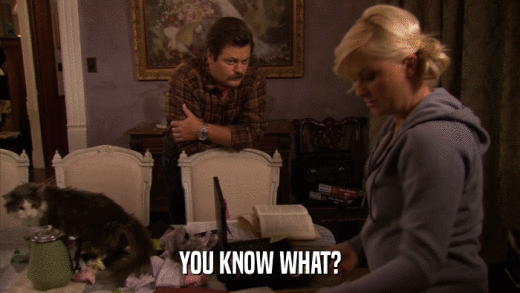 YOU KNOW WHAT?  