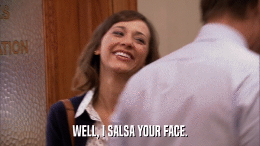 WELL, I SALSA YOUR FACE.  