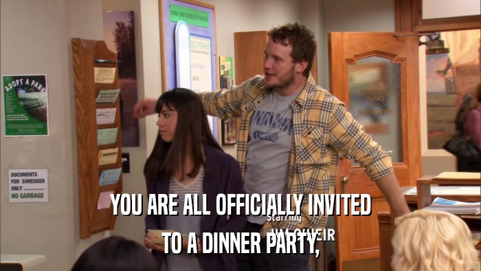YOU ARE ALL OFFICIALLY INVITED TO A DINNER PARTY, 