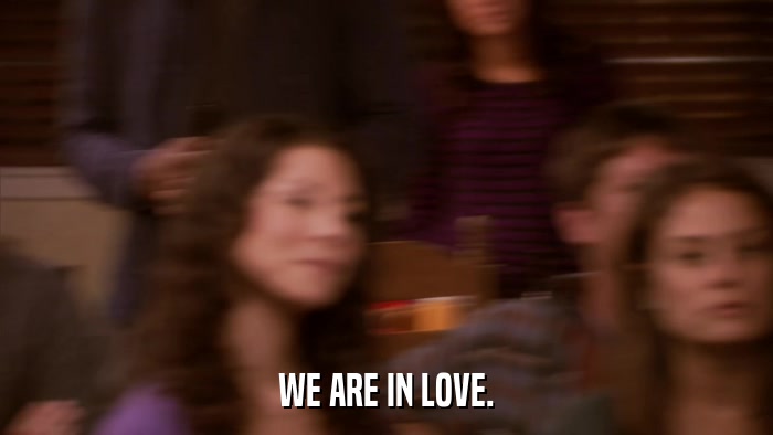 WE ARE IN LOVE.  