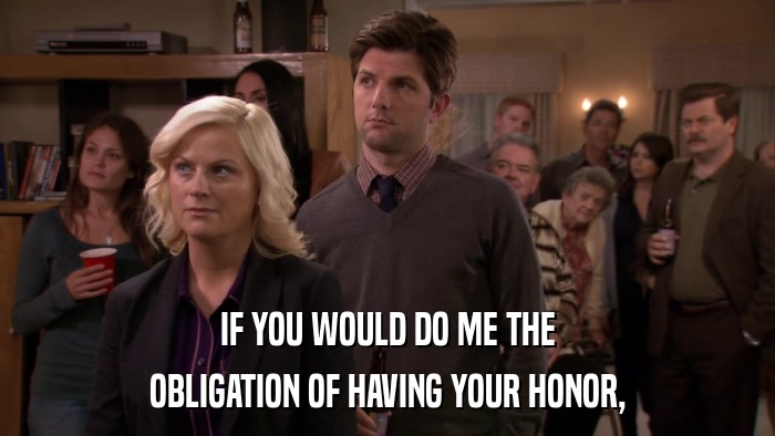 IF YOU WOULD DO ME THE OBLIGATION OF HAVING YOUR HONOR, 
